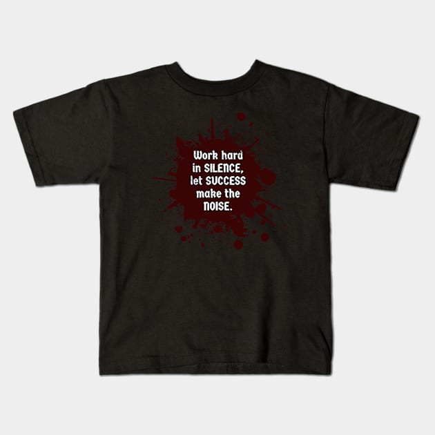 Work hard in SILENCE, let SUCCESS make the NOISE, Motivational Quote Kids T-Shirt by JK Mercha